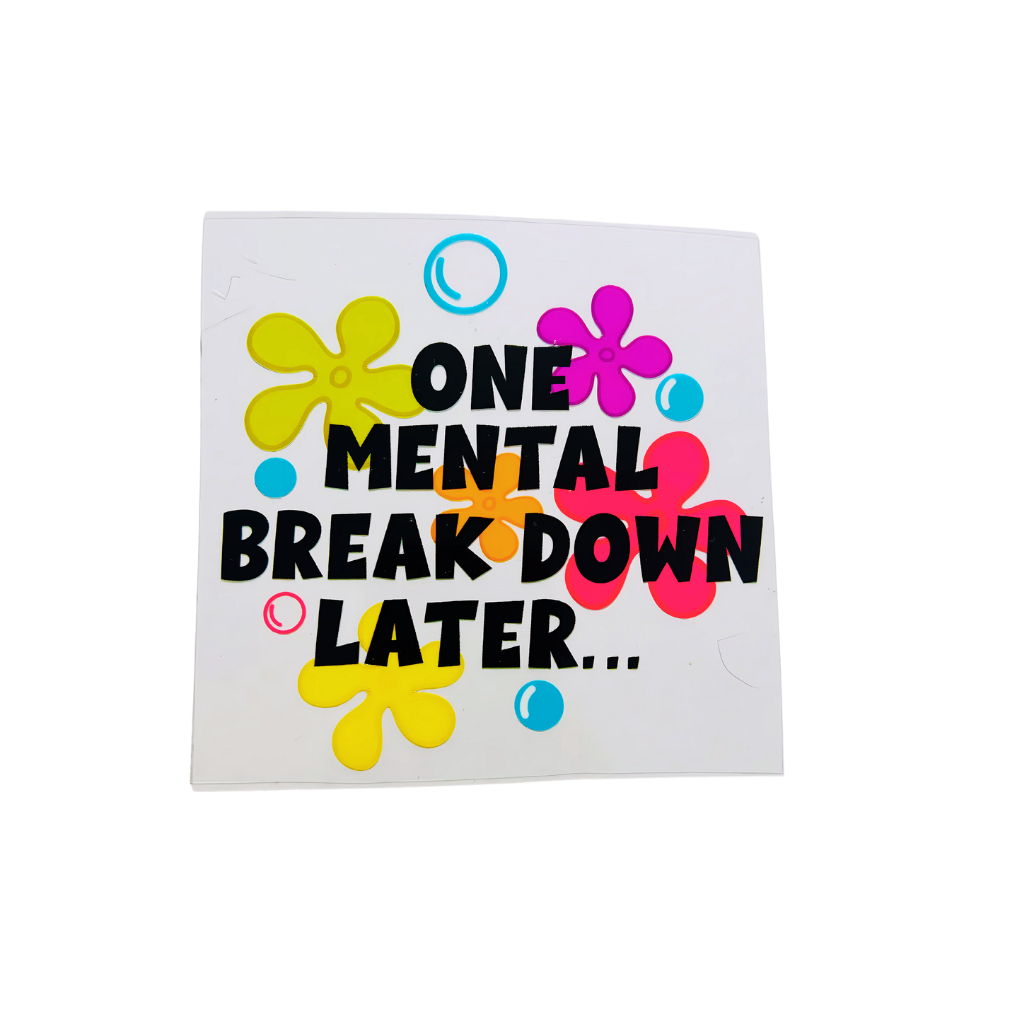 One Mental Break Down Later UV DTF