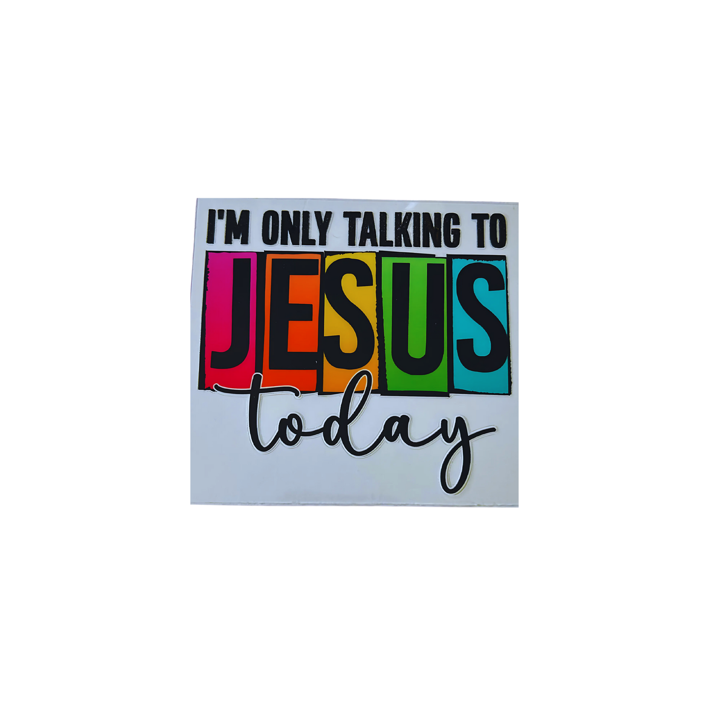 Im Only talking to Jesus Today UV DTF