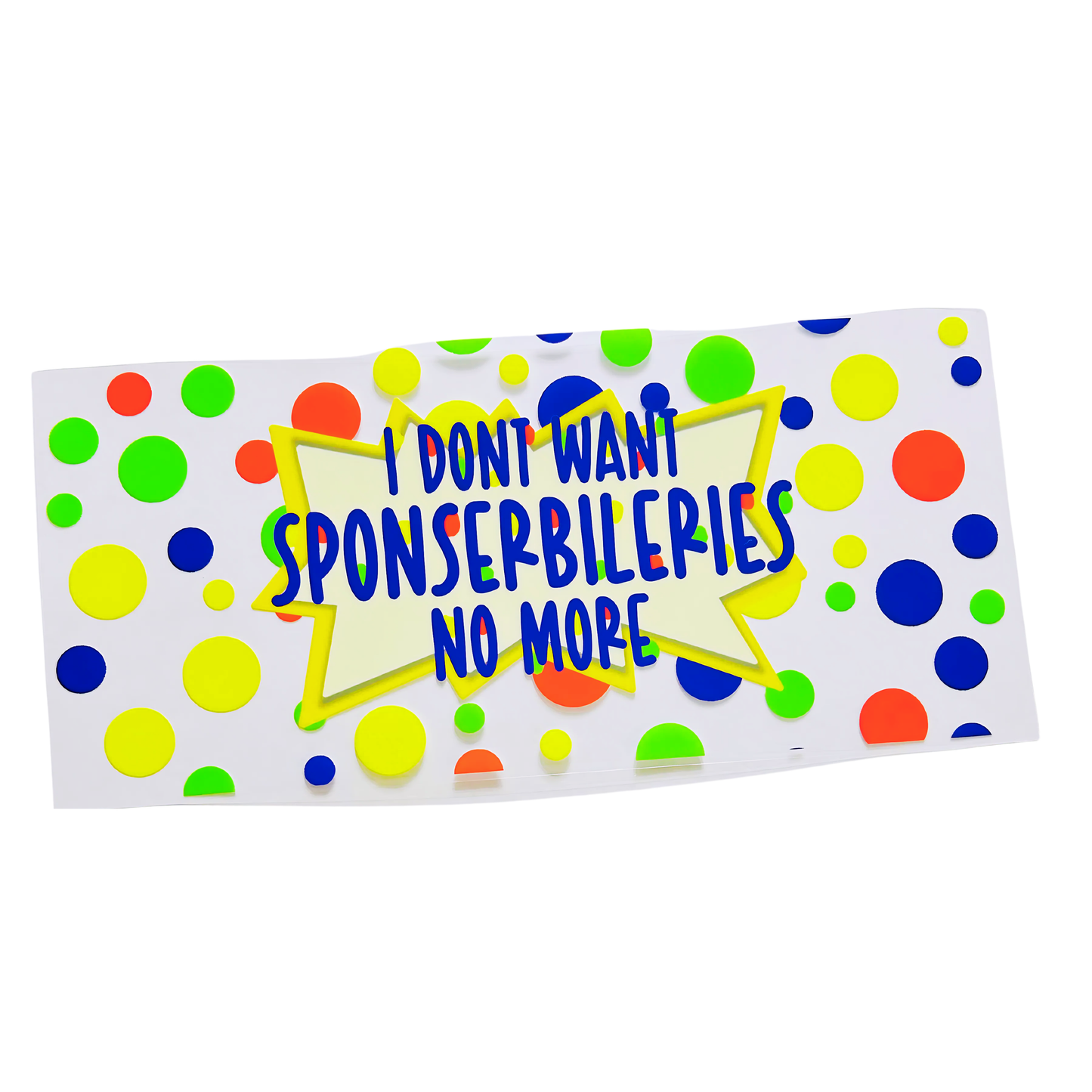 I Don't Want SPONSERBILERIES UV DTF