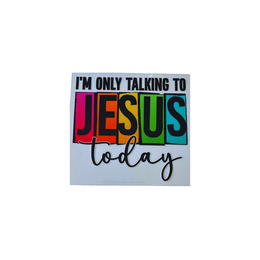 Im Only talking to Jesus Today UV DTF